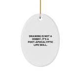 Funny Drawing Gifts for Men, Women, Family and Friends - Oval Ornament 'Drawing Is Not A Hobby. It's A Post-apocalyptic Life Skill.' - Image 1